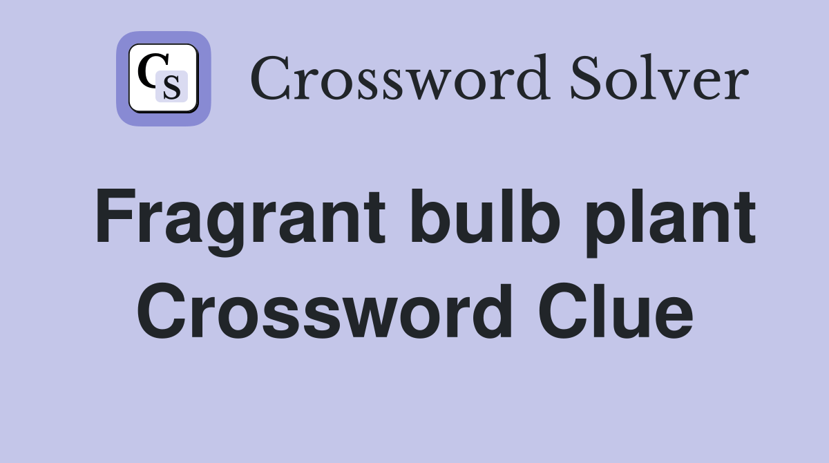 Fragrant bulb plant Crossword Clue Answers Crossword Solver